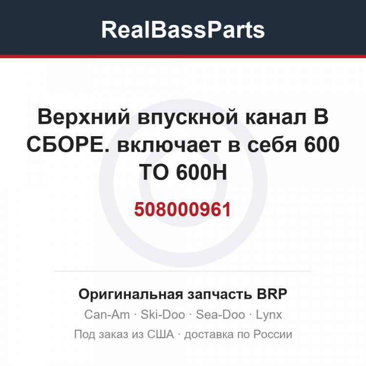 508000961 Верхний впускной канал В СБОРЕ. включает в себя 600 TO 600H