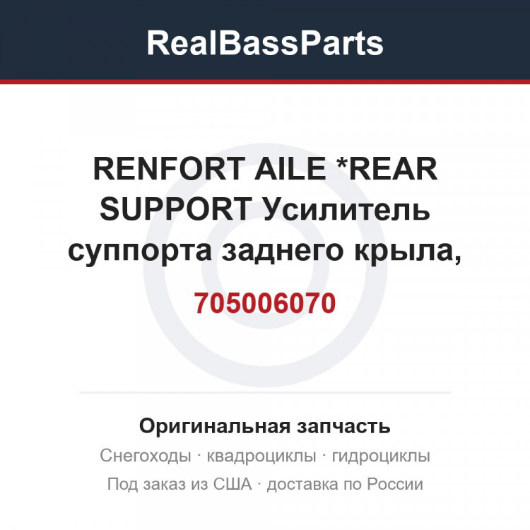 705006070 RENFORT AILE   *REAR SUPPORT Усилитель суппорта заднего крыла, правый
